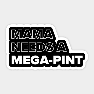 Mama Needs A Mega-pint Sticker